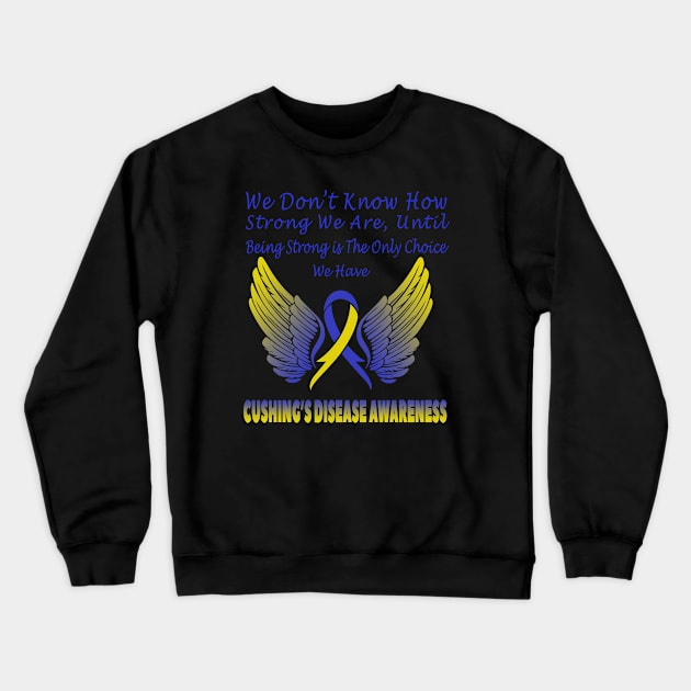 Cushing's Disease-We Don't Know How Strong We Are Crewneck Sweatshirt by artbyhintze